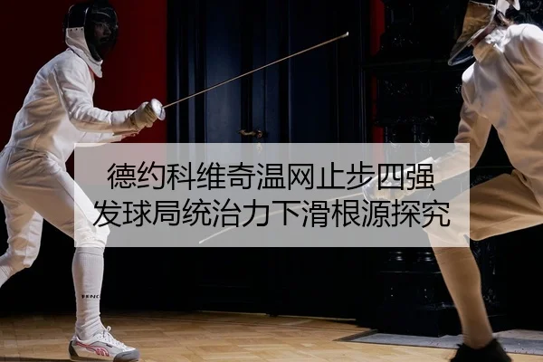 德约科维奇温网止步四强 发球局统治力下滑根源探究